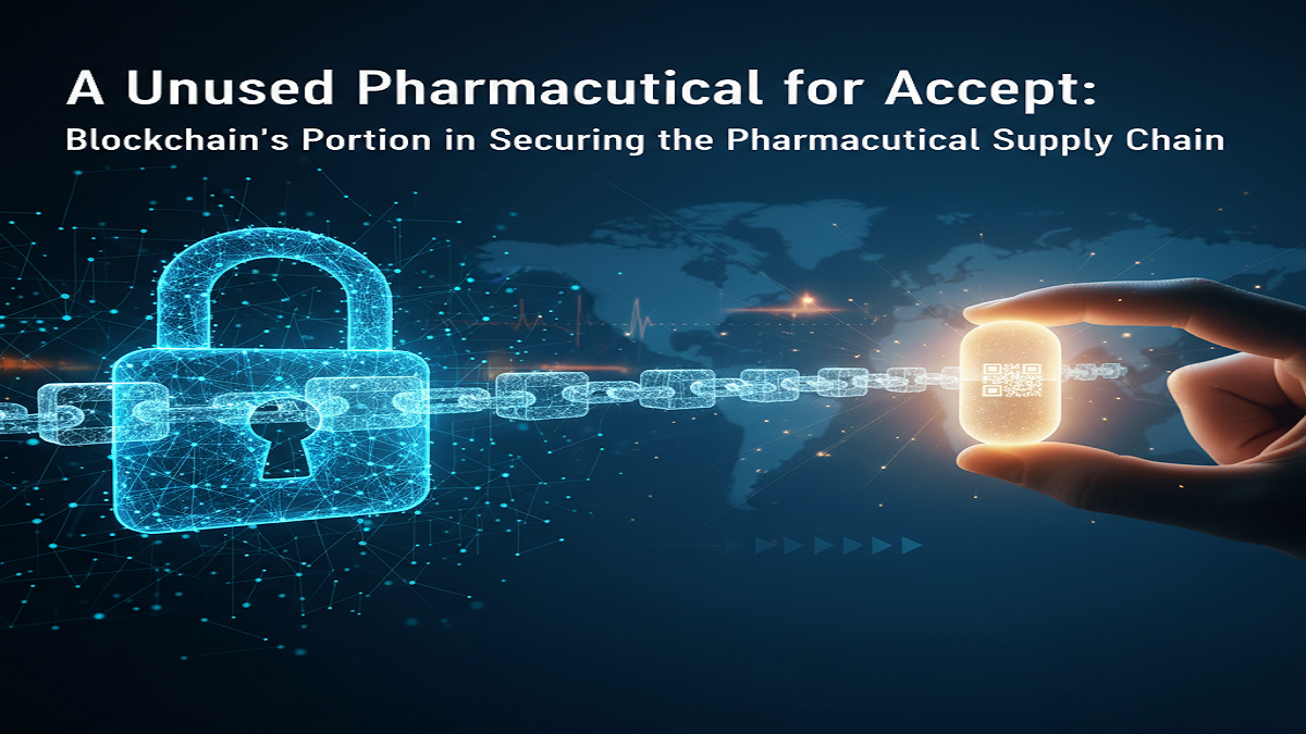 A Unused Pharmaceutical for Accept: Blockchain’s Portion in Securingthe Pharmaceutical Supply Chain