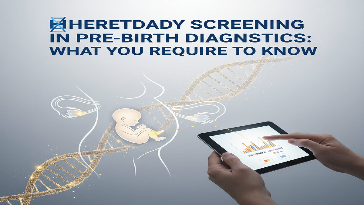 Hereditary Screening in Pre-birth Diagnostics: What You Require To Know
